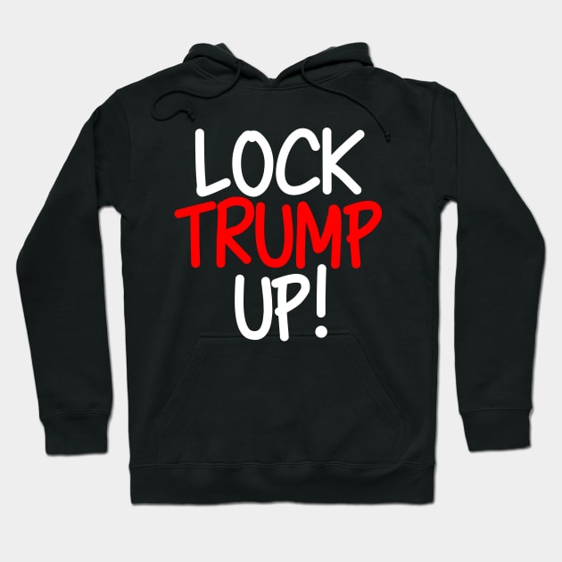 Lock Trump Up Hoodie by epiclovedesigns